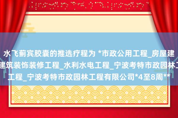 水飞蓟宾胶囊的推选疗程为 *市政公用工程_房屋建筑工程_土木建筑工程_建筑装饰装修工程_水利水电工程_宁波考特市政园林工程有限公司*4至8周**